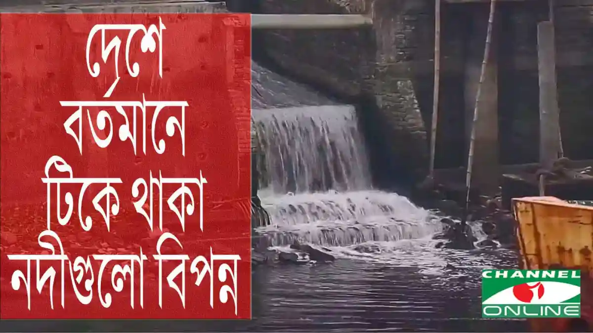 নদী ও জলাধার ধ্বংসের ফলে জলপ্রবাহ ক্ষতিগ্রস্ত. Channel i News - চ্যানেল আই নিউজ