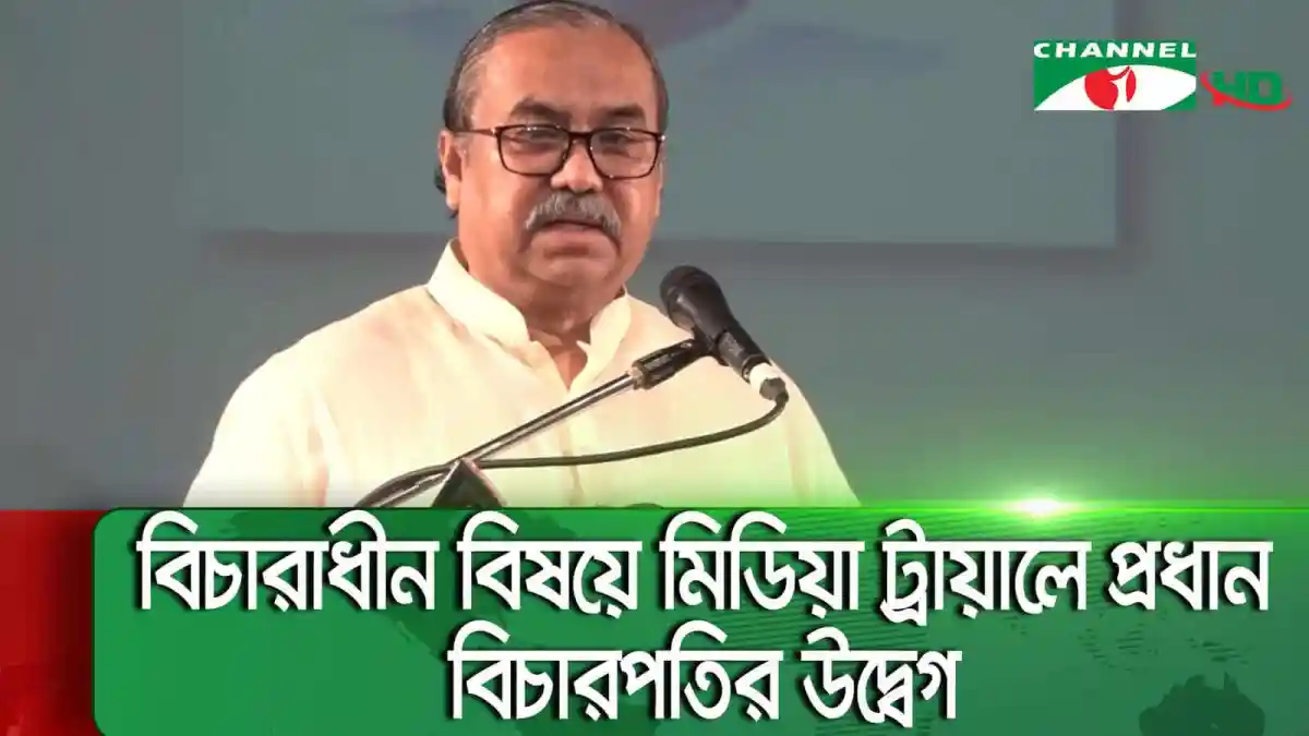 প্রধান বিচারপতি মিডিয়া ট্রায়ালের বিষয়ে উদ্বেগ প্রকাশ করেন. Channel i News - চ্যানেল আই নিউজ