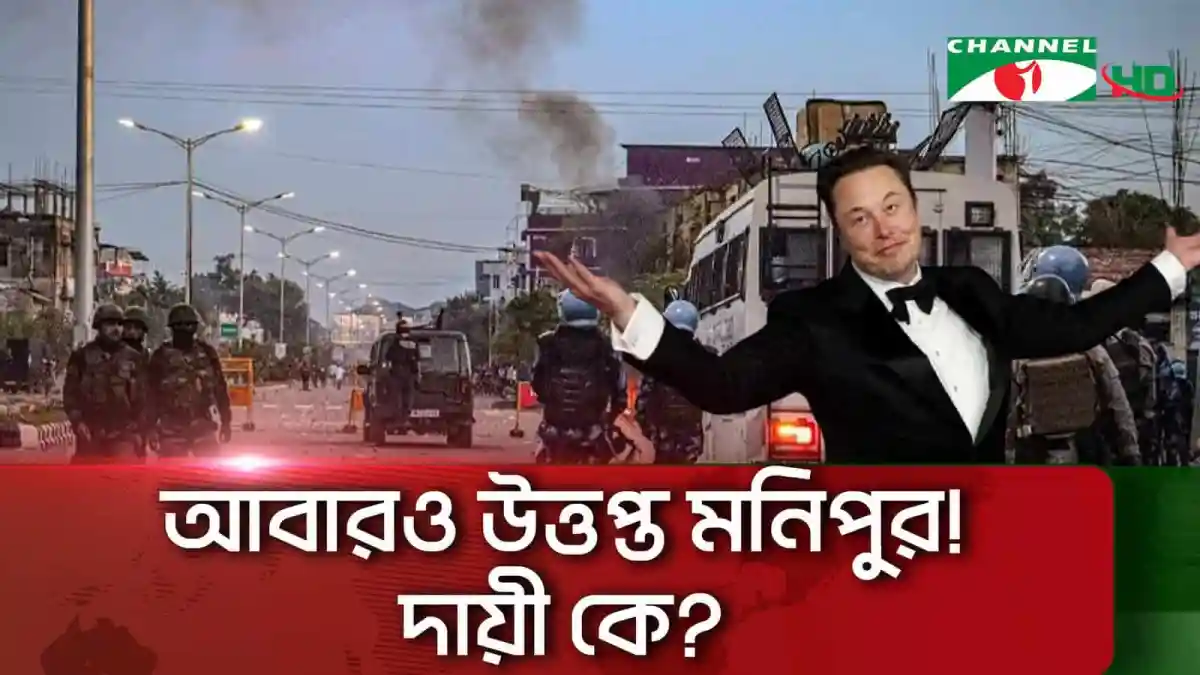 নতুন করে সহিংসতায় মনিপুর; ইলন মাস্কের ছবি সহ সংবাদ. Channel i News - চ্যানেল আই নিউজ