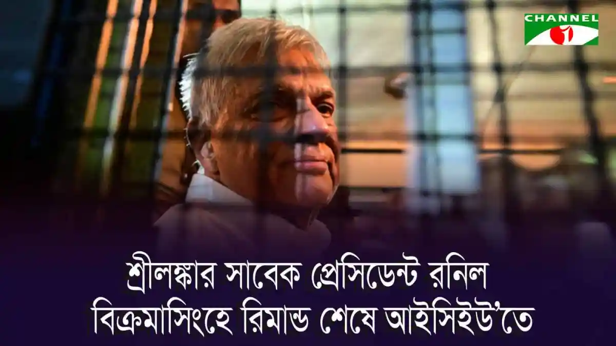 শ্রীলঙ্কার সাবেক রাষ্ট্রপতি রনিল বিক্রমাসিংহে আইসিইউতে রিমান্ড শেষে. Channel i News - চ্যানেল আই নিউজ