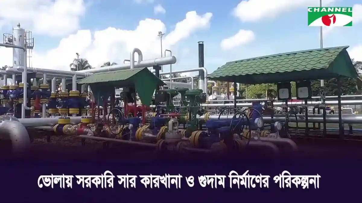 ভোলায় গ্যাস কারখানা ও গুদাম নির্মাণের পরিকল্পনা. Channel i News - চ্যানেল আই নিউজ
