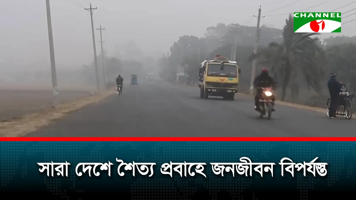 শৈত্য প্রবাহ ও ঘনকুয়াশার কারণে জনজীবন বিপর্যস্ত