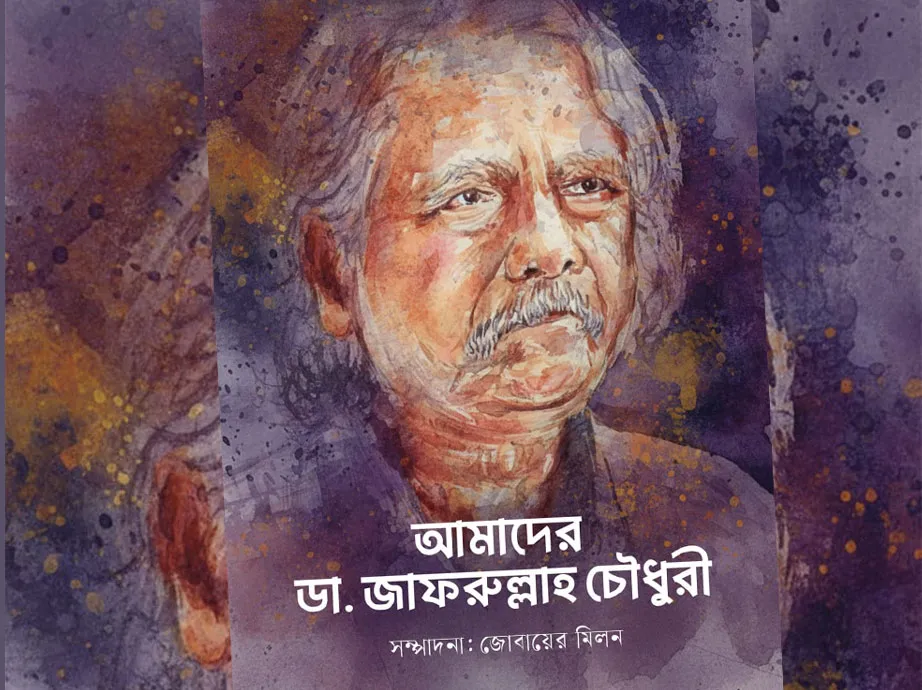 আমাদের ডা. জাফরুল্লাহ চৌধুরী: স্রোতের বিপরীতে এক মহাযোদ্ধার গল্প