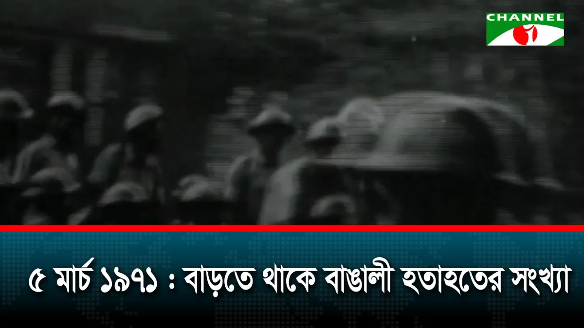 ৫ মার্চ ১৯৭১ : বাড়তে থাকে বাঙালী হ/তাহতের সংখ্যা