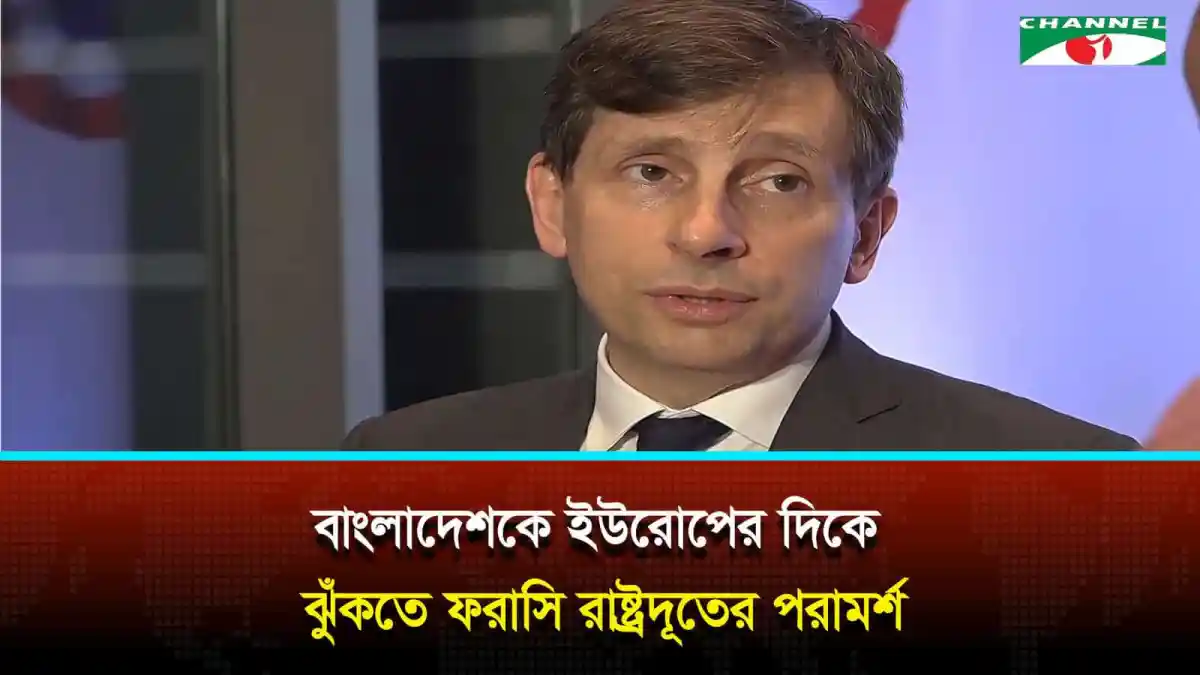বাংলাদেশকে ইউরোপের দিকে ঝোঁকার পরামর্শ দিয়েছেন ফ্রান্সের রাষ্ট্রদূত. Channel i News - চ্যানেল আই নিউজ