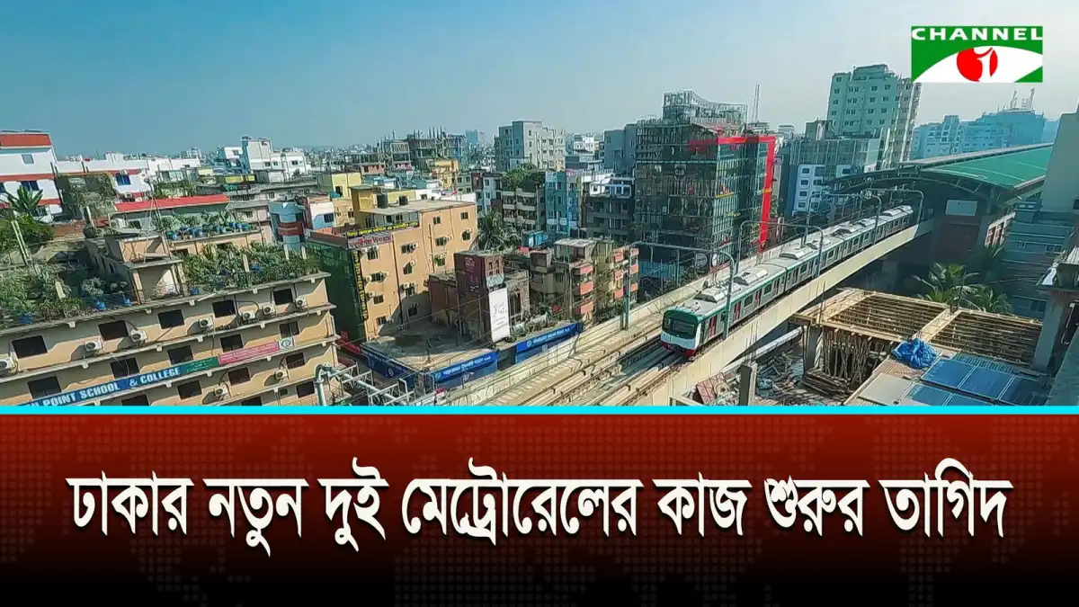 ঢাকার নতুন দুই মেট্রোরেলের কাজ শুরুর তাগিদ