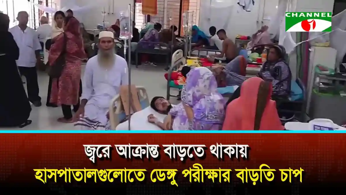জ্বরে আক্রান্ত বাড়তে থাকায় হাসপাতালগুলোতে ডেঙ্গু পরীক্ষার বাড়তি চাপ